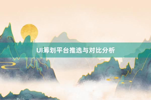 UI筹划平台推选与对比分析